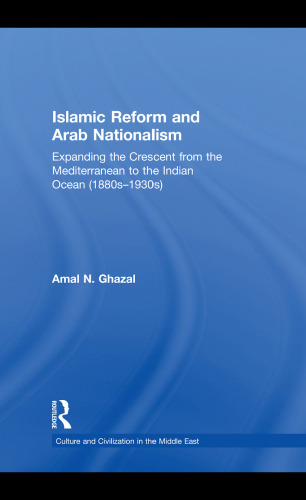 Islamic Reform and Arab Nationalism: Expanding the Crescent from the Mediterranean to the Indian Ocean (1880s-1930s)