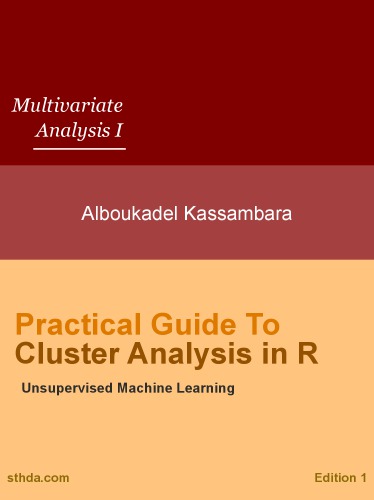 Practical Guide to Cluster Analysis in R. Unsupervised Machine Learning