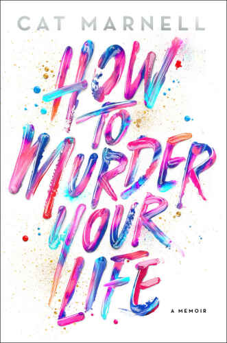 How to Murder Your Life: A Memoir