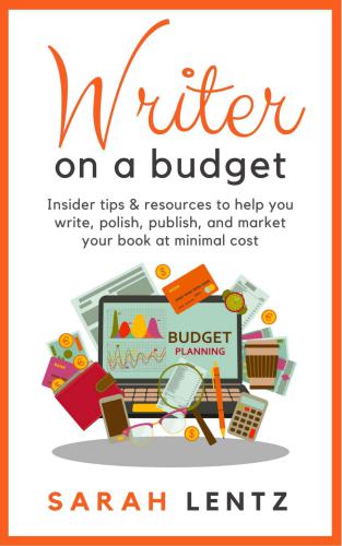 Writer on a Budget: Insider tips and resources to help you write, polish, publish, and market your book at minimal cost