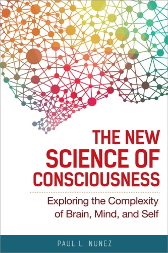 The New Science of Consciousness: Exploring the Complexity of Brain, Mind, and Self