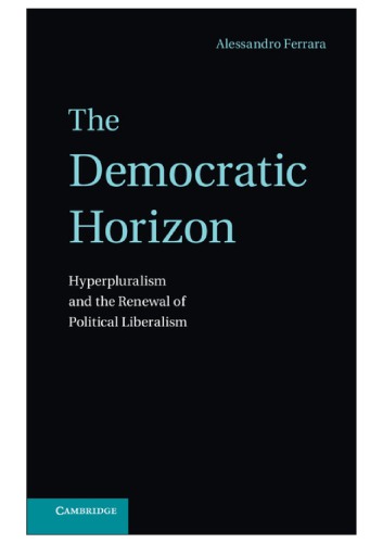 The Democratic Horizon:  Hyperpluralism and the Renewal of Political Liberalism