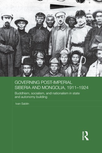 Governing Post-Imperial Siberia and Mongolia, 1911–1924: Buddhism, Socialism and Nationalism in State and Autonomy Building