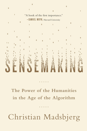 Sensemaking: The Power of the Humanities in the Age of the Algorithm