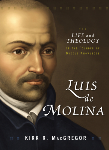 Luis de Molina: The Life and Theology of the Founder of Middle Knowledge