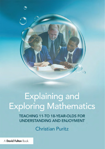 Explaining and Exploring Mathematics: Teaching 11- to 18-year-olds  for understanding and enjoyment