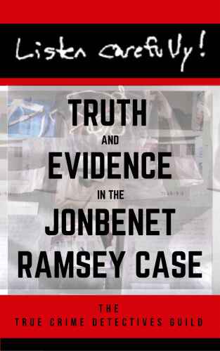 Listen Carefully: Truth and Evidence in the JonBenet Ramsey Case