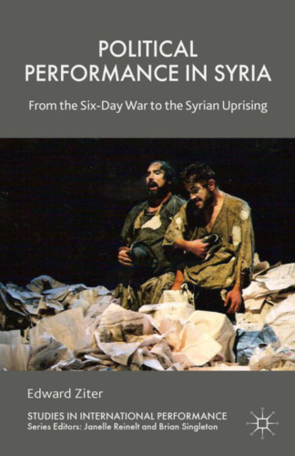 Political performance in Syria : from the Six-day war to the Syrian uprising