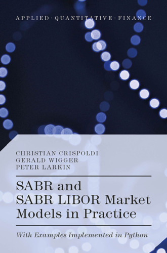 SABR and SABR LIBOR market models in practice : with examples Implemented in Python