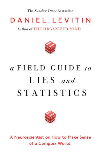 A Field Guide to Lies and Statistics: A Neuroscientist on How to Make Sense of a Complex World