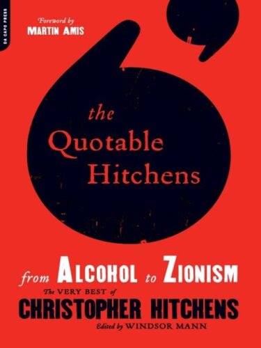 The Quotable Hitchens: From Alcohol to Zionism--The Very Best of Christopher Hitchens