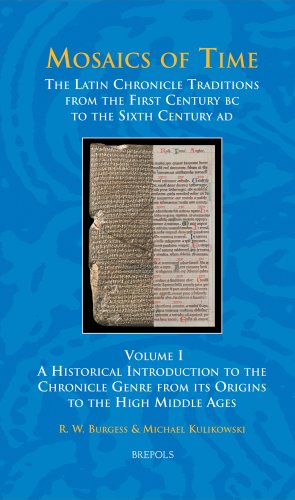 Mosaics of Time, The Latin Chronicle Traditions from the First Century BC to the Sixth Century AD: Volume I, A Historical Introduction to the Chronicle Genre from its Origins to the High Middle Ages