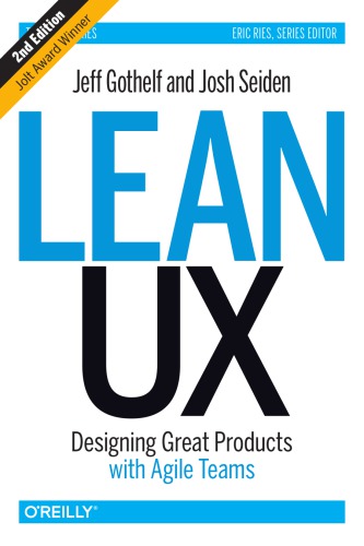 Lean UX: Designing Great Products with Agile Teams