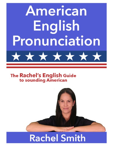 American English Pronunciation - The Rachel’s English Guide to sounding American