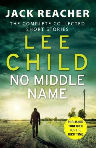 No Middle Name: The Complete Collected Jack Reacher Short Stories