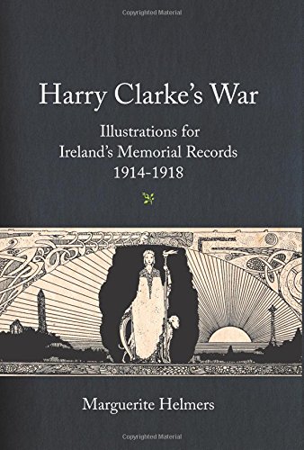 Harry Clarke’s War: Illustrations for Ireland’s Memorial Records,1914-1918