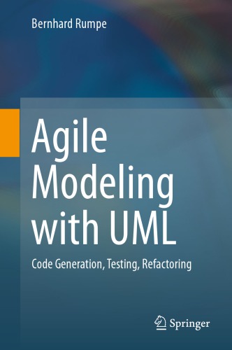 Agile Modeling with UML: Code Generation, Testing, Refactoring