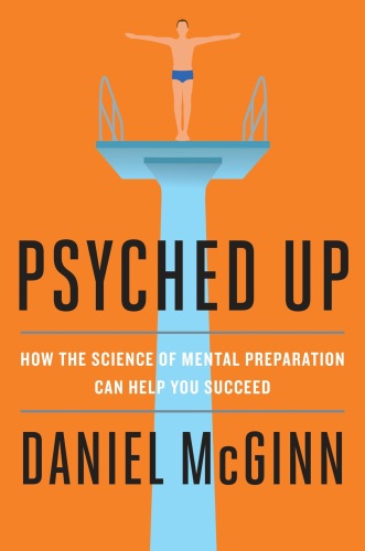 Psyched Up: How the Science of Mental Preparation Can Help You Succeed