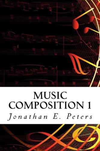 Music Composition 1: Learn how to compose well-written rhythms and melodies (Volume 1)