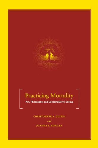 Practicing Mortality: Art, Philosophy, and Contemplative Seeing