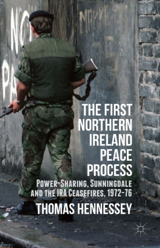 The First Northern Ireland Peace Process: Power-Sharing, Sunningdale and the IRA Ceasefires 1972–76