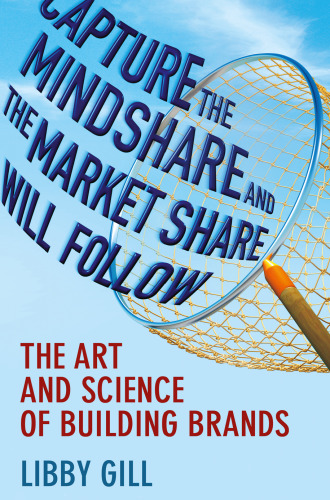 Capture the Mindshare and the Market Share Will Follow: The Art and Science of Building Brands