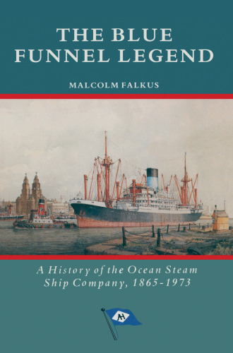 The Blue Funnel Legend: A History of the Ocean Steam Ship Company, 1865–1973