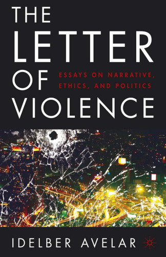 The Letter of Violence: Essays on Narrative, Ethics, and Politics