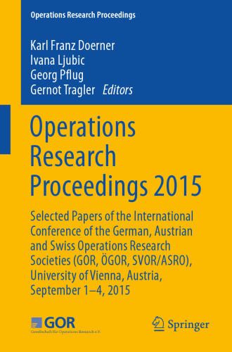 Operations Research Proceedings 2015: Selected Papers of the International Conference of the German, Austrian and Swiss Operations Research Societies (GOR, ÖGOR, SVOR/ASRO), University of Vienna, Austria, September 1-4, 2015