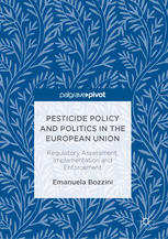 Pesticide Policy and Politics in the European Union: Regulatory Assessment, Implementation and Enforcement