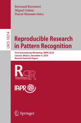 Reproducible Research in Pattern Recognition: First International Workshop, RRPR 2016, Cancún, Mexico, December 4, 2016, Revised Selected Papers