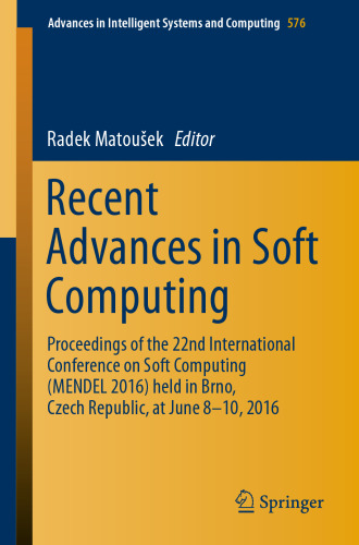 Recent Advances in Soft Computing: Proceedings of the 22nd International Conference on Soft Computing (MENDEL 2016) held in Brno, Czech Republic, at June 8-10, 2016