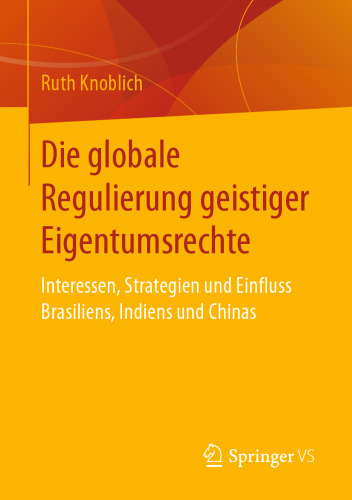 Die globale Regulierung geistiger Eigentumsrechte: Interessen, Strategien und Einfluss Brasiliens, Indiens und Chinas