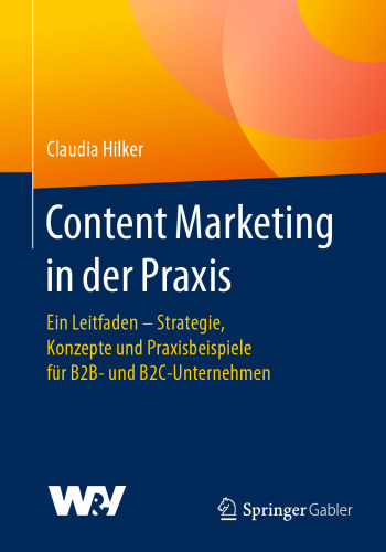 Content Marketing in der Praxis: Ein Leitfaden - Strategie, Konzepte und Praxisbeispiele für B2B- und B2C-Unternehmen