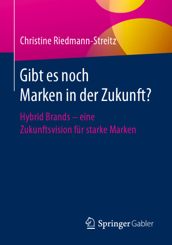 Gibt es noch Marken in der Zukunft?: Hybrid Brands - eine Zukunftsvision für starke Marken