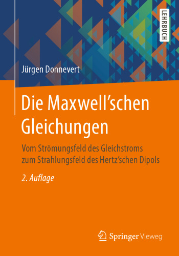 Die Maxwell'schen Gleichungen: Vom Strömungsfeld des Gleichstroms zum Strahlungsfeld des Hertz'schen Dipols