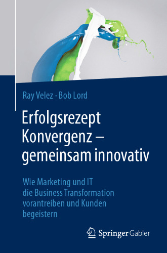 Erfolgsrezept Konvergenz – gemeinsam innovativ: Wie Marketing und IT die Business Transformation vorantreiben und Kunden begeistern