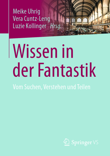 Wissen in der Fantastik: Vom Suchen, Verstehen und Teilen 