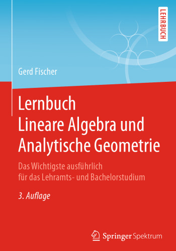 Lernbuch Lineare Algebra und Analytische Geometrie: Das Wichtigste ausführlich für das Lehramts- und Bachelorstudium