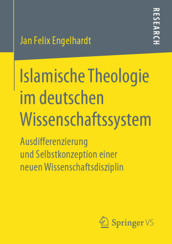 Islamische Theologie im deutschen Wissenschaftssystem: Ausdifferenzierung und Selbstkonzeption einer neuen Wissenschaftsdisziplin