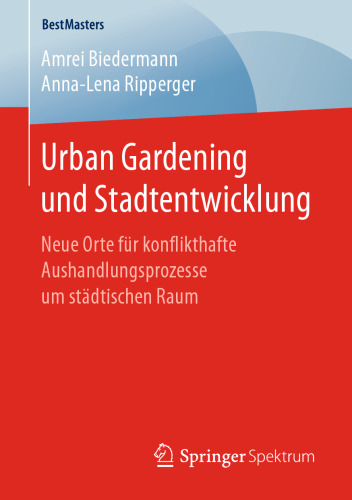 Urban Gardening und Stadtentwicklung: Neue Orte für konflikthafte Aushandlungsprozesse um städtischen Raum