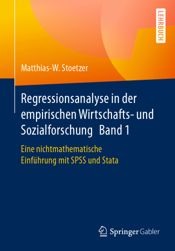 Regressionsanalyse in der empirischen Wirtschafts- und Sozialforschung Band 1: Eine nichtmathematische Einführung mit SPSS und Stata