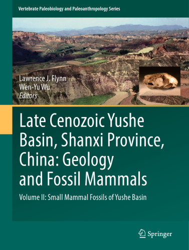 Late Cenozoic Yushe Basin, Shanxi Province, China: Geology and Fossil Mammals: Volume II: Small Mammal Fossils of Yushe Basin