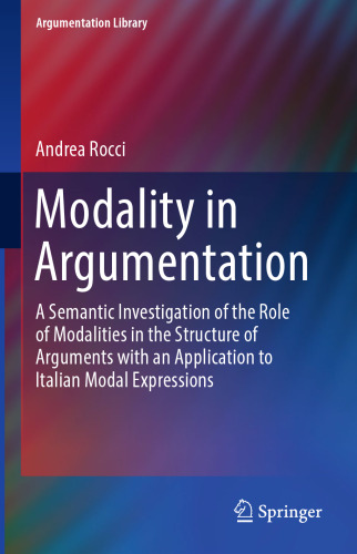 Modality in Argumentation: A Semantic Investigation of the Role of Modalities in the Structure of Arguments with an Application to Italian Modal Expressions