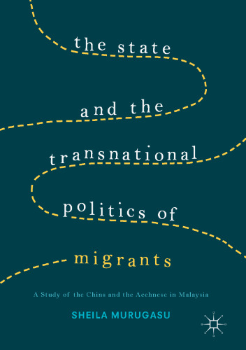 The State and the Transnational Politics of Migrants: A Study of the Chins and the Acehnese in Malaysia