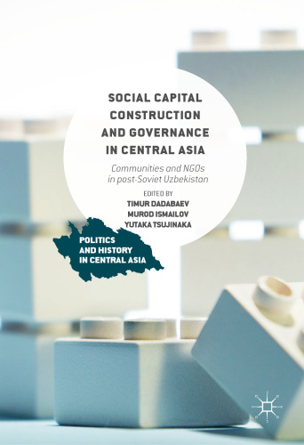 Social Capital Construction and Governance in Central Asia: Communities and NGOs in post-Soviet Uzbekistan