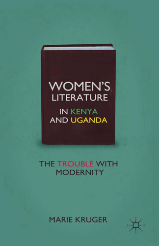 Women’s Literature in Kenya and Uganda: The Trouble with Modernity