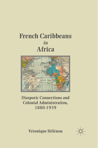 French Caribbeans in Africa: Diasporic Connections and Colonial Administration, 1880–1939