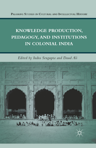 Knowledge Production, Pedagogy, and Institutions in Colonial India