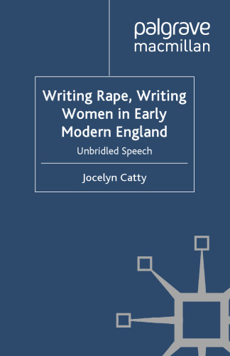 Writing Rape, Writing Women in Early Modern England: Unbridled Speech